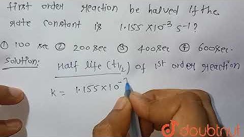 After how many seconds will the concentration of the reactant in a first order reaction be halve...