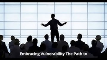 Embracing Vulnerability: The Path to Authentic Leadership