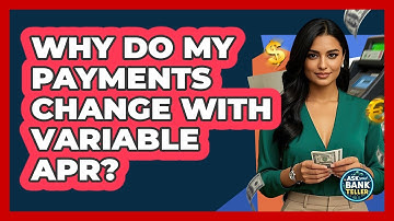 Why Do My Payments Change With Variable APR? - Ask Your Bank Teller