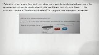 I Select the correct answer from each drop -down menu. A molecule of chlorine has atoms of the same