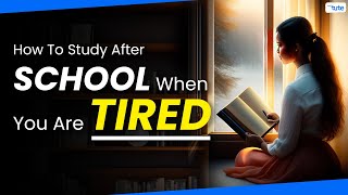 How to study after school when you are tired | how to study when tired | study after school.