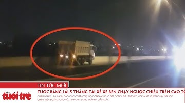 Tước bằng lái 5 tháng tài xế xe ben chạy ngược chiều trên cao tốc