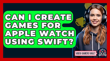 Can I Create Games For Apple Watch Using Swift? - Video Gamers Vault