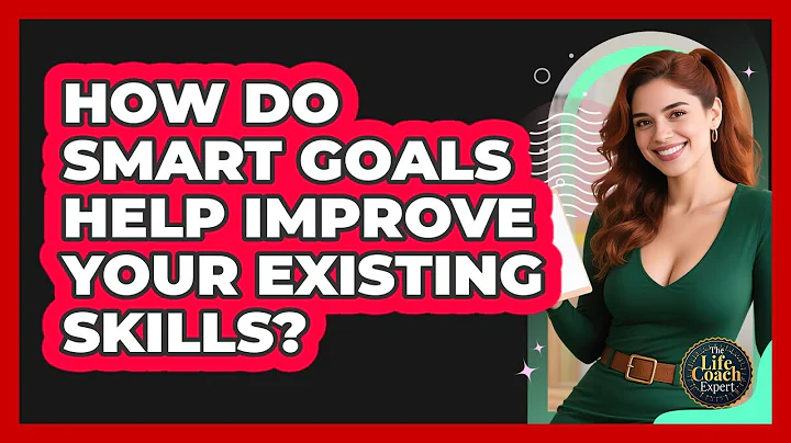 How Do SMART Goals Help Improve Your Existing Skills? - The Life Coach Expert