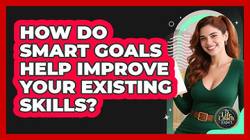 How Do SMART Goals Help Improve Your Existing Skills? - The Life Coach Expert