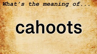 Cahoots Meaning : Definition of Cahoots