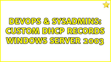 DevOps & SysAdmins: custom dhcp records windows server 2003 (2 Solutions!!)