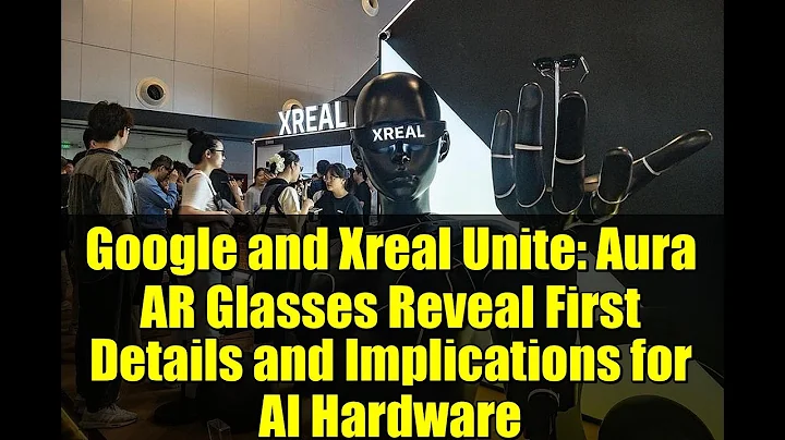 Google and Xreal Unite: Aura AR Glasses Reveal First Details and Implications for AI Hardware