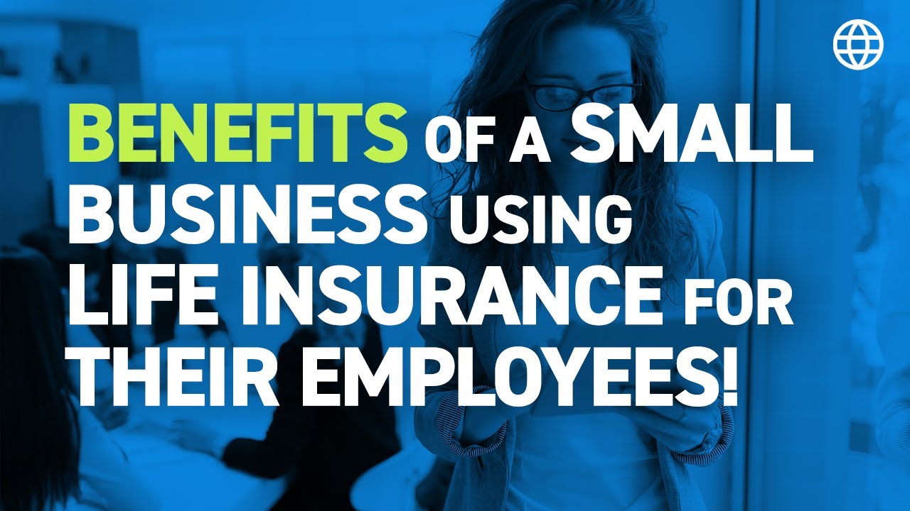 Benefits of a Small Business Using Life Insurance For Their Employees! | IBC Global