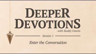 Deeper Devotions Session 1—Enter the Conversation
