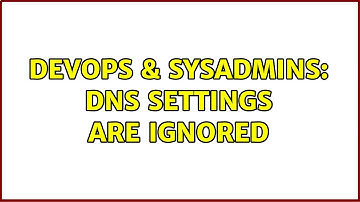 DevOps & SysAdmins: DNS settings are ignored