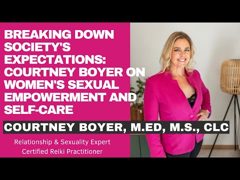 Breaking Down Society's Expectations: Courtney Boyer On Women's Sexual Empowerment and Self-Care