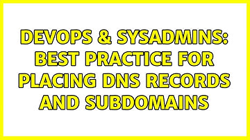 DevOps & SysAdmins: Best practice for placing DNS records and subdomains (3 Solutions!!)