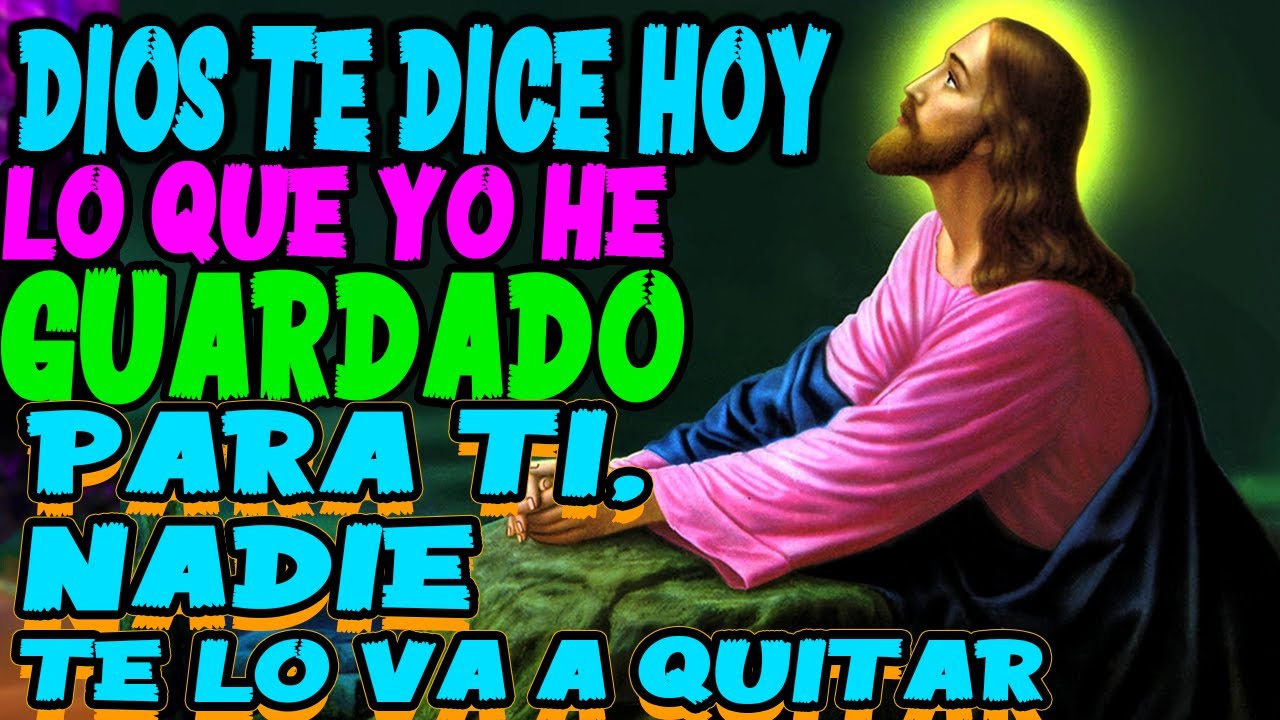 DIOS TE DICE HOY💓 LO QUE YO HE GUARDADO PARA TI NADIE TE LO VA A QUITAR ...
