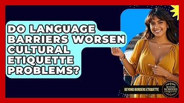 Do Language Barriers Worsen Cultural Etiquette Problems? - Beyond Borders Etiquette