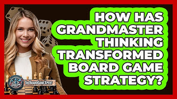 How Has Grandmaster Thinking Transformed Board Game Strategy? - The Board Game Xpert