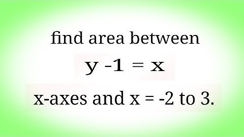 Using integration find area of the region bounded by the line y - 1 = x, the x-axis and x = -2 to 3