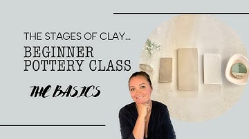 Beginner Pottery Class - THE BASICS  (The Stages of Clay)