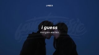 Video thumbnail of "Morgan Wallen - I Guess (Lyrics) | i guess i'm the problem"