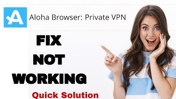 How To Fix And Solve Not Working On Aloha Browser Private Vpn App | Easy Fix
