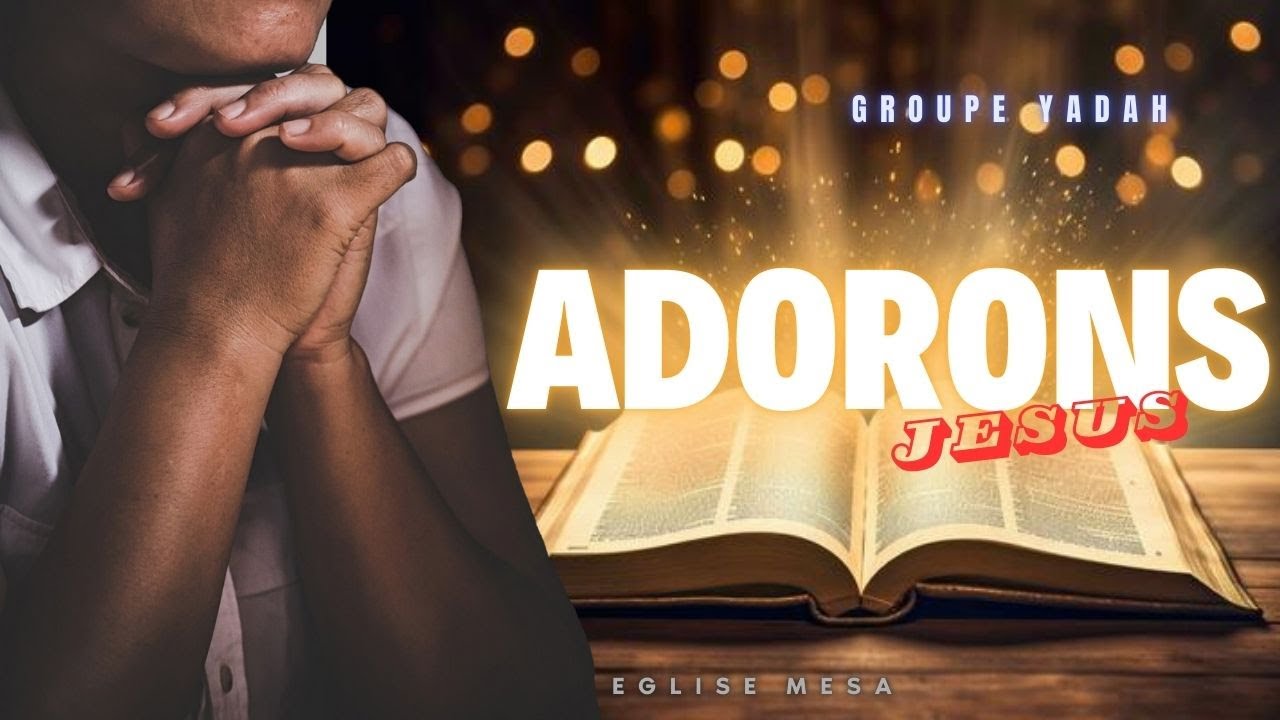 𝐀𝐃𝐎𝐑𝐎𝐍𝐒 𝐉𝐄𝐒𝐔𝐒 (moment fort d'adoration avec le groupe YADAH de la MESA)