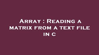 Array : Reading a matrix from a text file in c