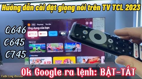 Cài đặt tìm kiếm giọng nói trên tivi TCL 2023 mẫu Q646, C645, C745, ra lệnh bật, tắt Tv hiệu quả