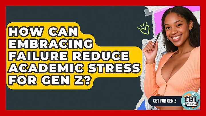 How Can Embracing Failure Reduce Academic Stress For Gen Z? - CBT for Gen Z