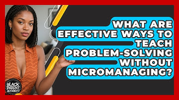 What Are Effective Ways To Teach Problem-solving Without Micromanaging? - Black Parent Authority