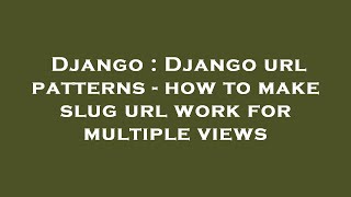 Django : Django url patterns - how to make slug url work for multiple views