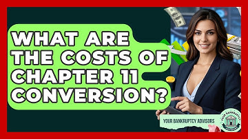 What Are The Costs Of Chapter 11 Conversion? - Your Bankruptcy Advisors