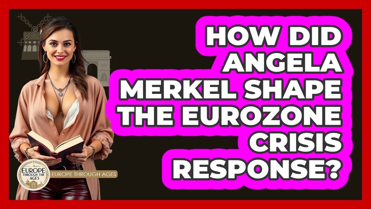 How Did Angela Merkel Shape The Eurozone Crisis Response? - Europe Through the Ages