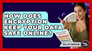 How Does Encryption Keep Your Data Safe Online? - Real Life Curriculum