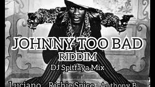 JOHNNY TOO BAD RIDDIM Mix_by DJ Spitfaya_ft_Richie Spice_Anthony B_Luciano_Ras Shiloh