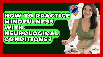 How To Practice Mindfulness With Neurological Conditions? - Brain Health Support Network