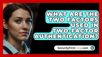 What Are The Two Factors Used In Two-Factor Authentication? - SecurityFirstCorp.com