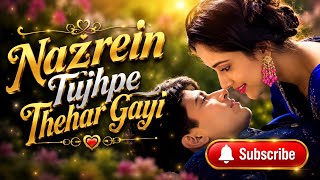 🎵 Nazrein Tujhpe Thehar Gayi | ❤️ Romantic Hindi Love Song | ✨ Classic 90s Melody
