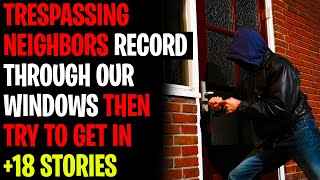 TRESPASSING Neighbors Record Footage Through Our Windows And Then Try To Get In