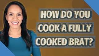 How do you cook a fully cooked brat