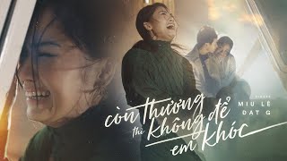 Còn Thương Thì Không Để Em Khóc - Miu Lê x Đạt G x Karik | Official MV chords