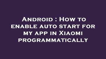 Android : How to enable auto start for my app in Xiaomi programmatically
