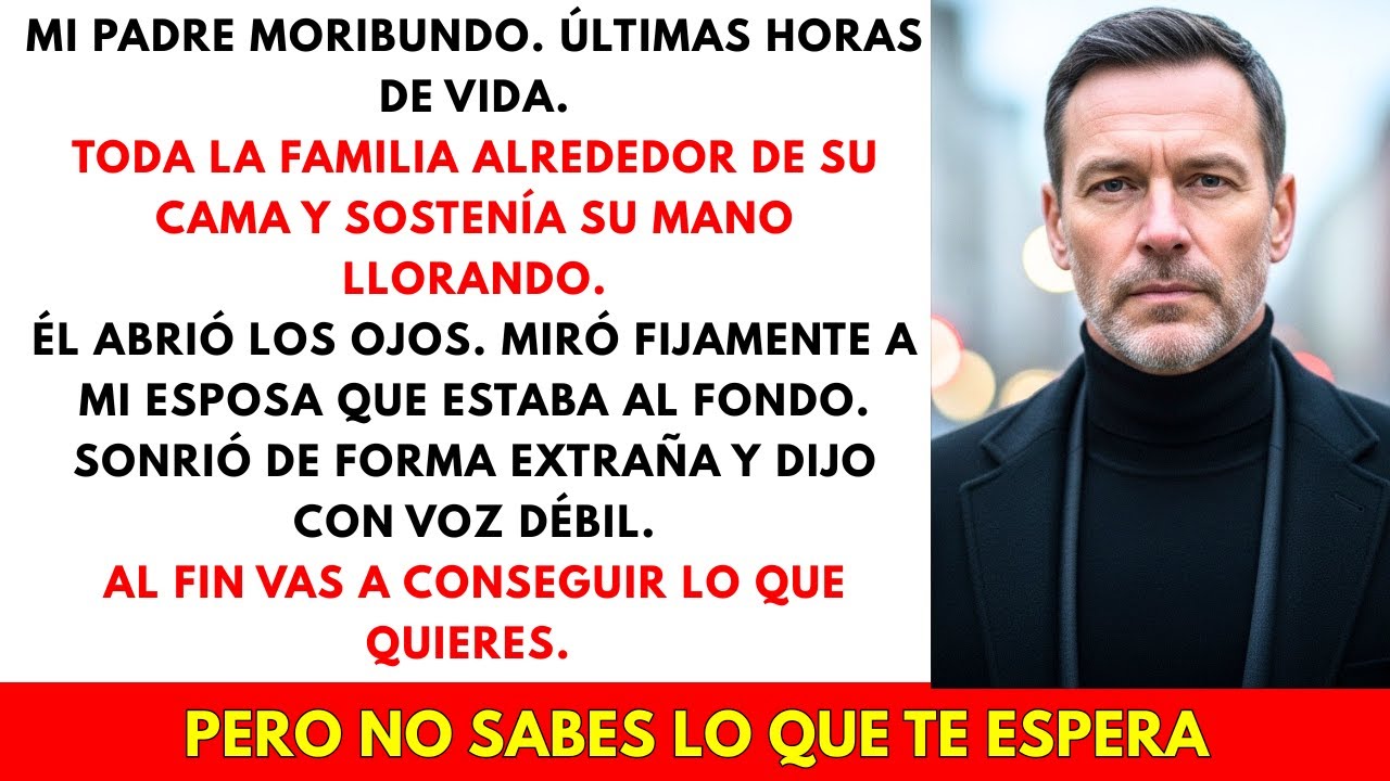 Mi Padre en Su Lecho De Muerte Miró A Mi Esposa Y Dijo: 