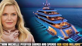 How Michelle Pfeiffer EARNED and SPENDS her $250 MILLION!
