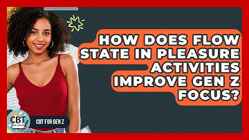 How Does Flow State In Pleasure Activities Improve Gen Z Focus? - CBT for Gen Z