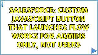 Salesforce: Custom JavaScript Button that launches flow works for Admins only, not Users