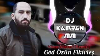 Vuqar Bileceri - Ged Ozun Fikirleş 2021 Dj Kamran Mm Remix