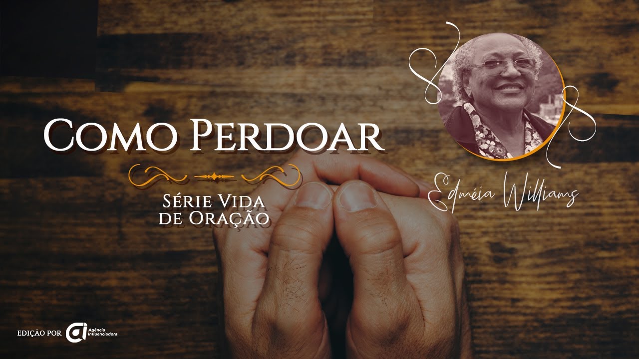Como Perdoar - Missionária Edméia Williams
