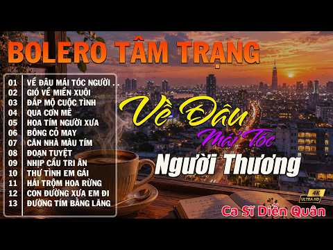 VỀ ĐÂU MÁI TÓC NGƯỜI THƯƠNG ➤ LK Bolero Trữ Tình Hay Nhất Hiện Nay, Nhạc Vàng Xưa CỰC ÊM TAI
