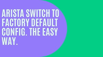 Restoring your Arista switch config to factory default configuration- The quick and easy way.