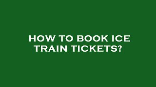 How to book ice train tickets?